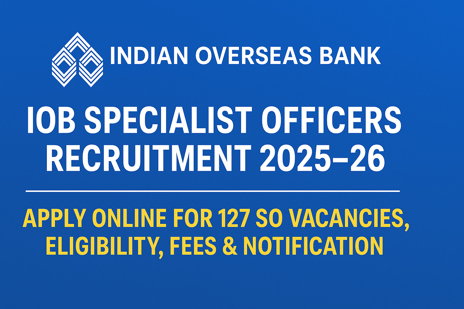 IOB Specialist Officers Recruitment 2025–26: Apply Online for 127 SO Vacancies, Eligibility, Fees & Notification